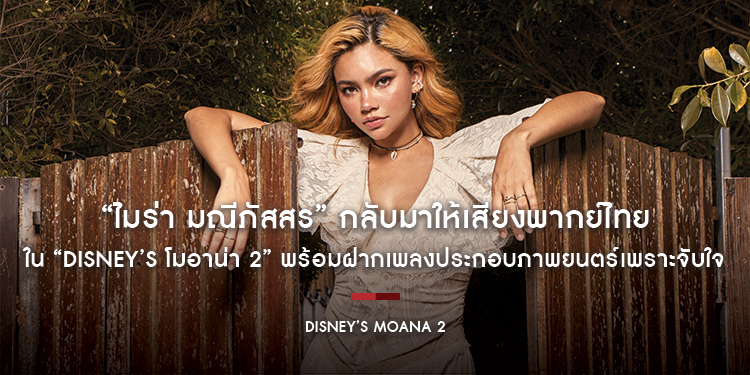 “ไมร่า มณีภัสสร” กลับมาให้เสียงพากย์ไทยใน “Disney’s โมอาน่า 2” พร้อมฝากเพลงประกอบภาพยนตร์เพราะจับใจ ชวนแฟน ๆ ร่วมผจญภัยพร้อมกับเสียงที่คุ้นเคย